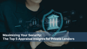 Maximizing Your Security: The Top 5 Appraisal Insights for Private Lenders